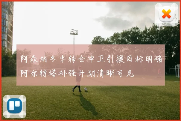 阿森纳冬季转会中卫引援目标明确阿尔特塔补强计划清晰可见