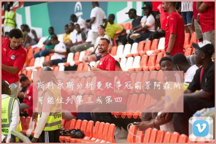 斯科尔斯分析曼联争冠前景阿森纳可能位列第三或第四